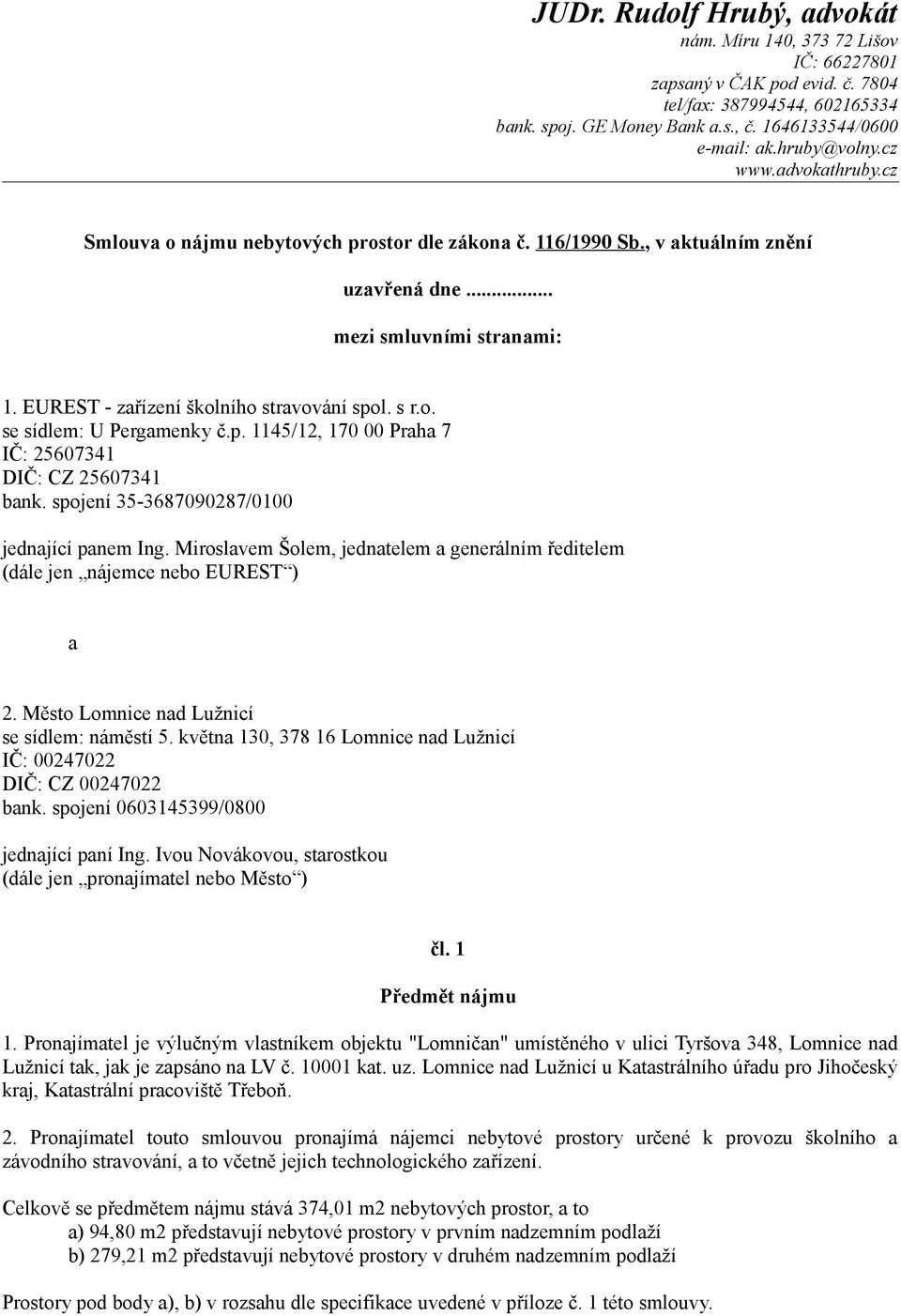 EUREST - zařízení školního stravování spol. s r.o. se sídlem: U Pergamenky č.p. 1145/12, 170 00 Praha 7 IČ: 25607341 DIČ: CZ 25607341 bank. spojení 35-3687090287/0100 jednající panem Ing.