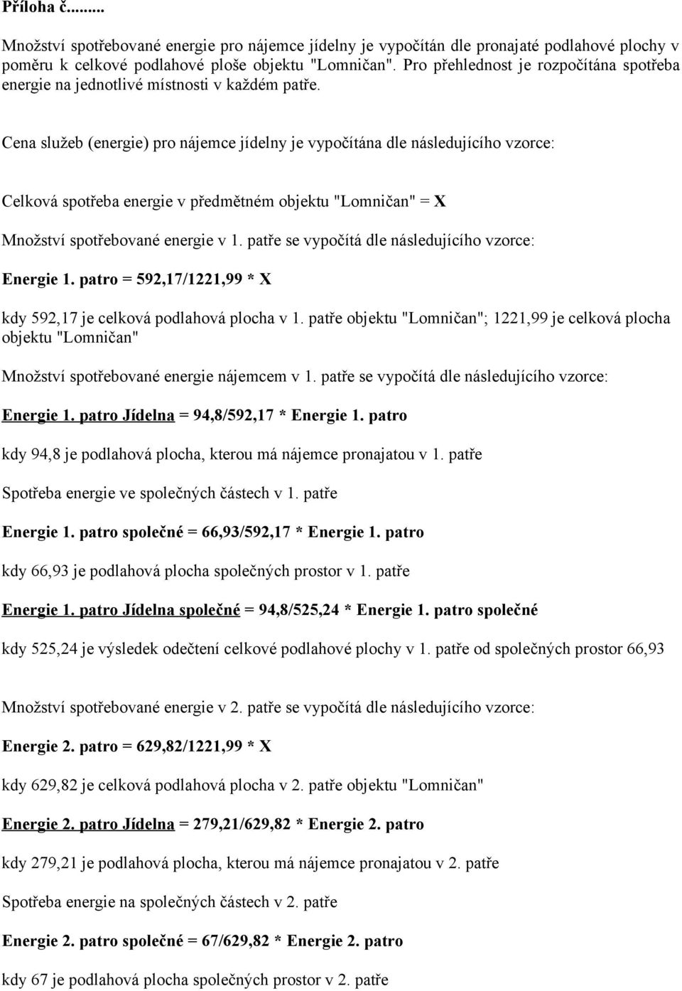 Cena služeb (energie) pro nájemce jídelny je vypočítána dle následujícího vzorce: Celková spotřeba energie v předmětném objektu "Lomničan" = X Množství spotřebované energie v 1.