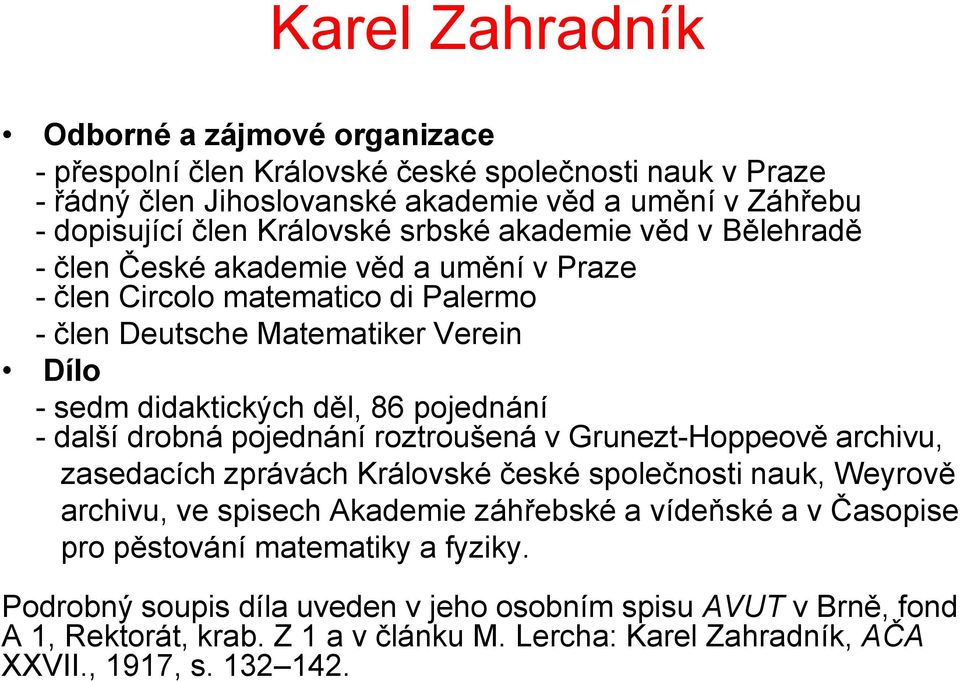 další drobná pojednání roztroušená v Grunezt-Hoppeově archivu, zasedacích zprávách Královské české společnosti nauk, Weyrově archivu, ve spisech Akademie záhřebské a vídeňské a v Časopise