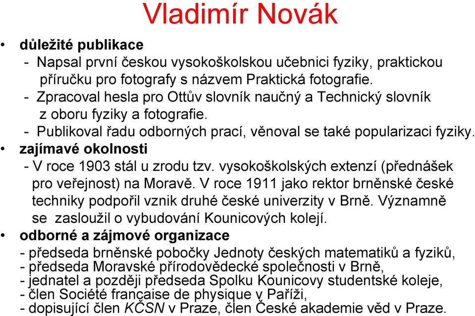 zajímavé okolnosti - V roce 1903 stál u zrodu tzv. vysokoškolských extenzí (přednášek pro veřejnost) na Moravě.