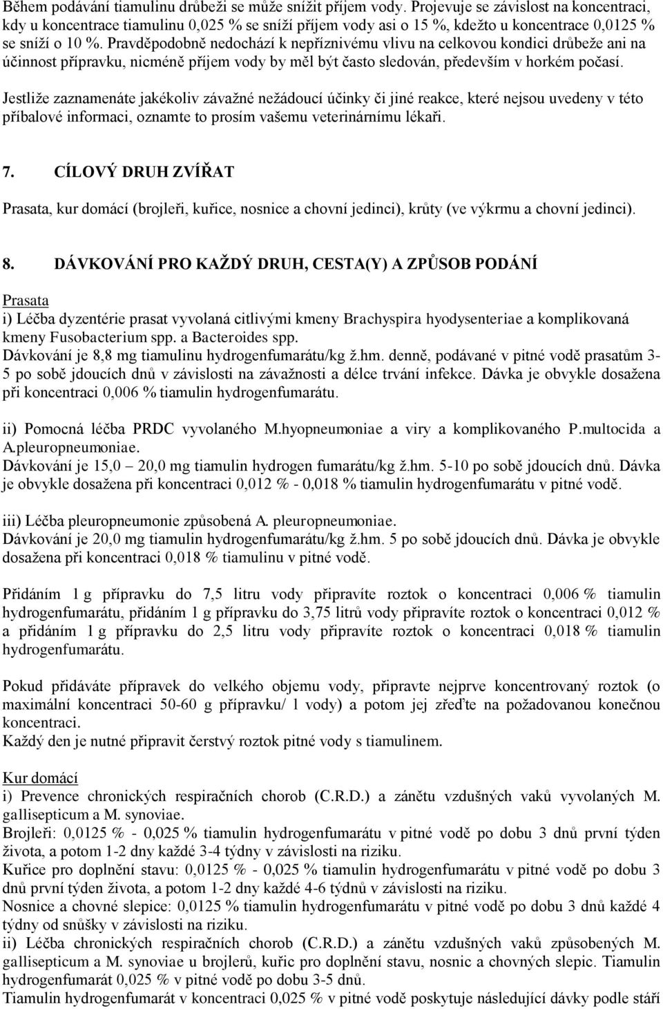 Pravděpodobně nedochází k nepříznivému vlivu na celkovou kondici drůbeže ani na účinnost přípravku, nicméně příjem vody by měl být často sledován, především v horkém počasí.