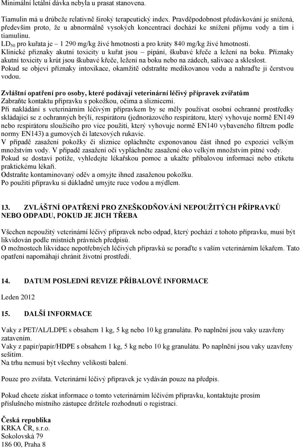 LD 50 pro kuřata je 1 290 mg/kg živé hmotnosti a pro krůty 840 mg/kg živé hmotnosti. Klinické příznaky akutní toxicity u kuřat jsou pípání, škubavé křeče a ležení na boku.