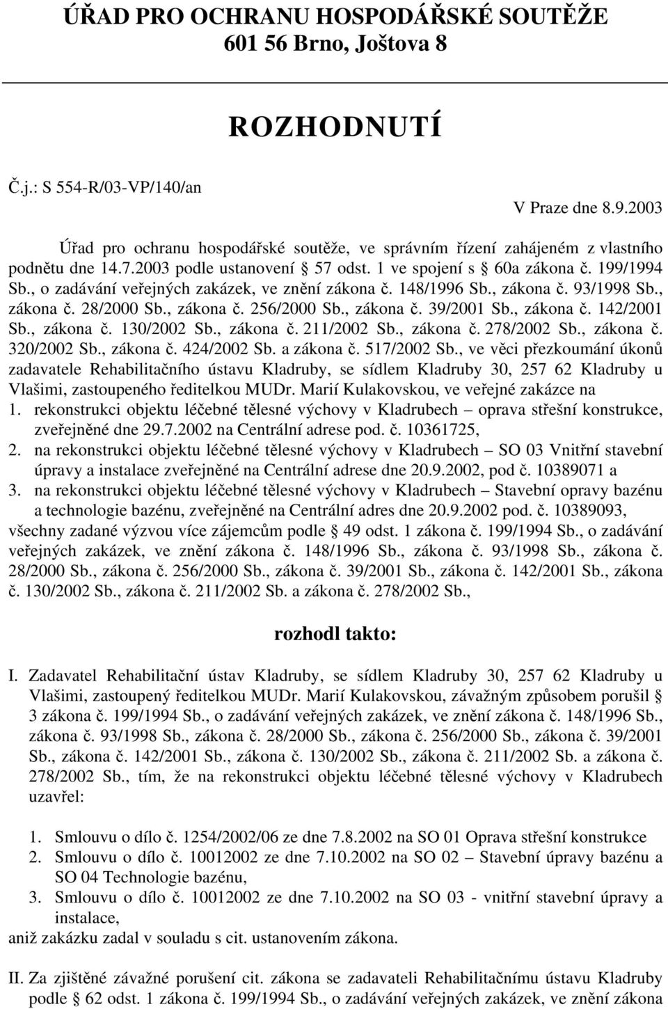 , o zadávání veřejných zakázek, ve znění zákona č. 148/1996 Sb., zákona č. 93/1998 Sb., zákona č. 28/2000 Sb., zákona č. 256/2000 Sb., zákona č. 39/2001 Sb., zákona č. 142/2001 Sb., zákona č. 130/2002 Sb.