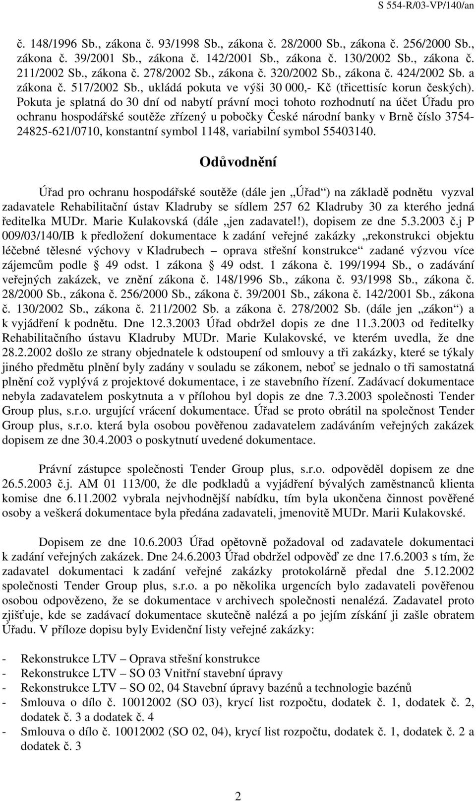 Pokuta je splatná do 30 dní od nabytí právní moci tohoto rozhodnutí na účet Úřadu pro ochranu hospodářské soutěže zřízený u pobočky České národní banky v Brně číslo 3754 24825-621/0710, konstantní