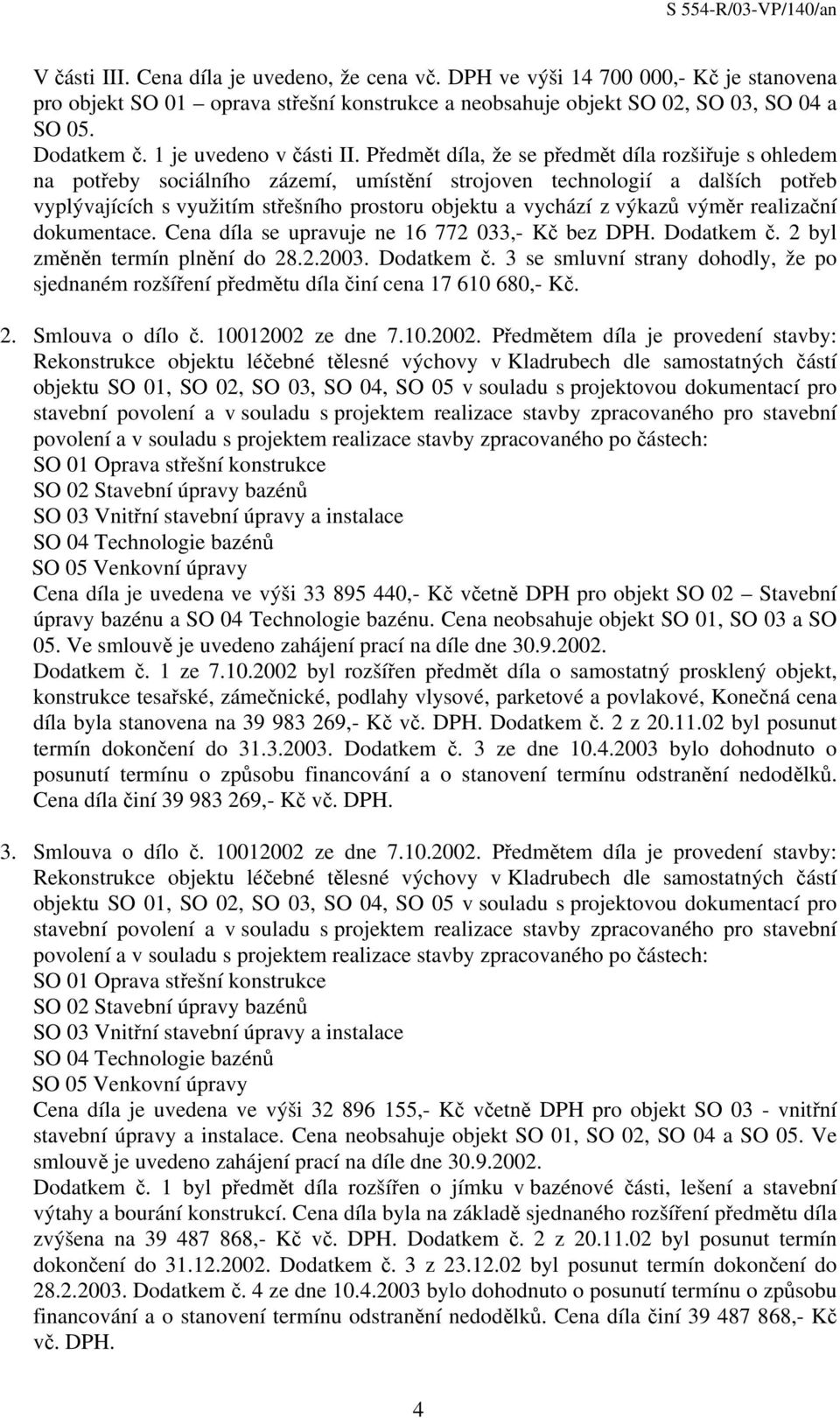 Předmět díla, že se předmět díla rozšiřuje s ohledem na potřeby sociálního zázemí, umístění strojoven technologií a dalších potřeb vyplývajících s využitím střešního prostoru objektu a vychází z