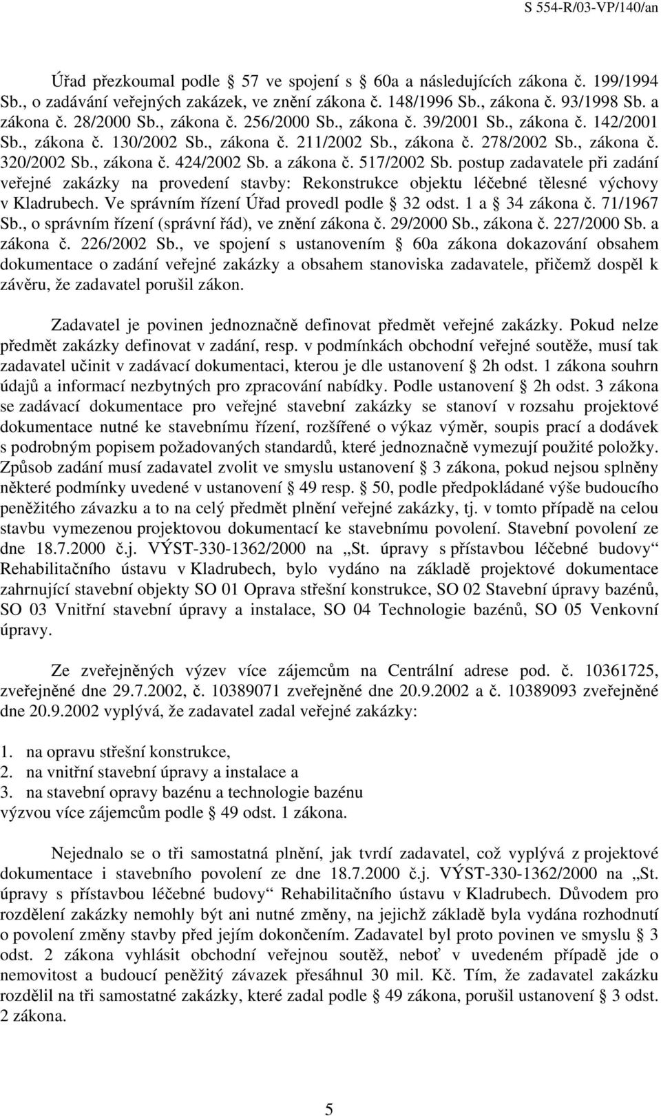 a zákona č. 517/2002 Sb. postup zadavatele při zadání veřejné zakázky na provedení stavby: Rekonstrukce objektu léčebné tělesné výchovy v Kladrubech. Ve správním řízení Úřad provedl podle 32 odst.