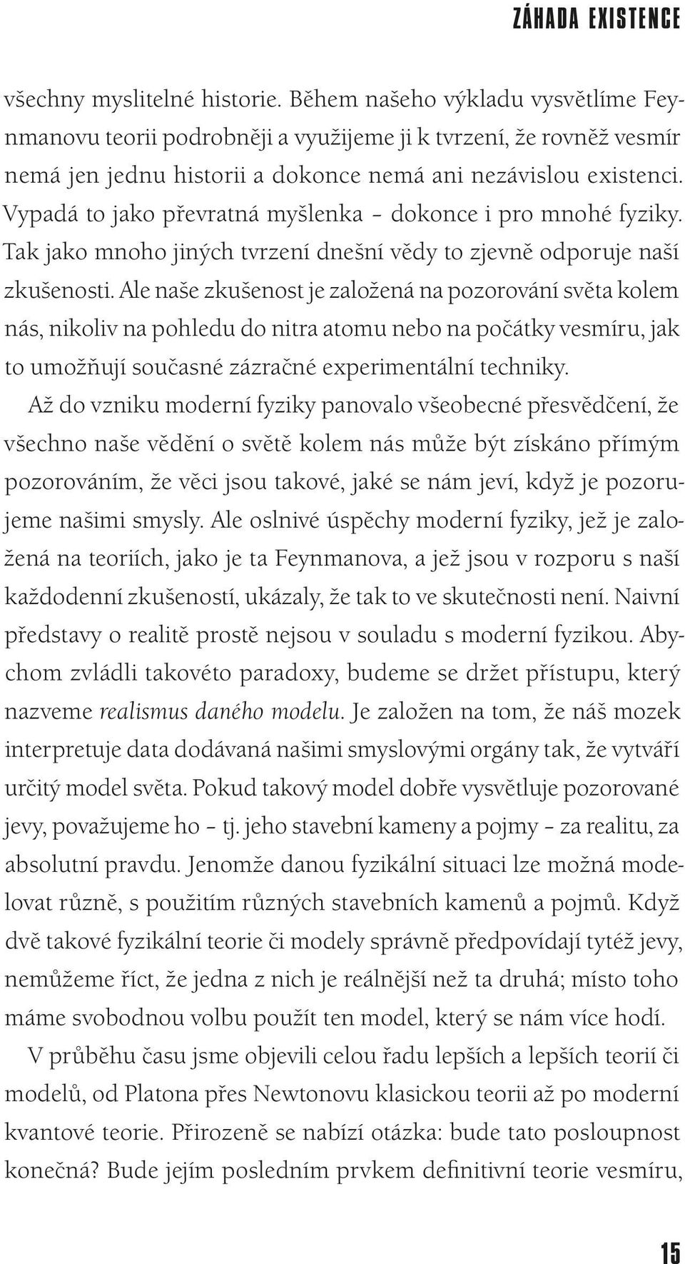 Vypadá to jako převratná myšlenka dokonce i pro mnohé fyziky. Tak jako mnoho jiných tvrzení dnešní vědy to zjevně odporuje naší zkušenosti.