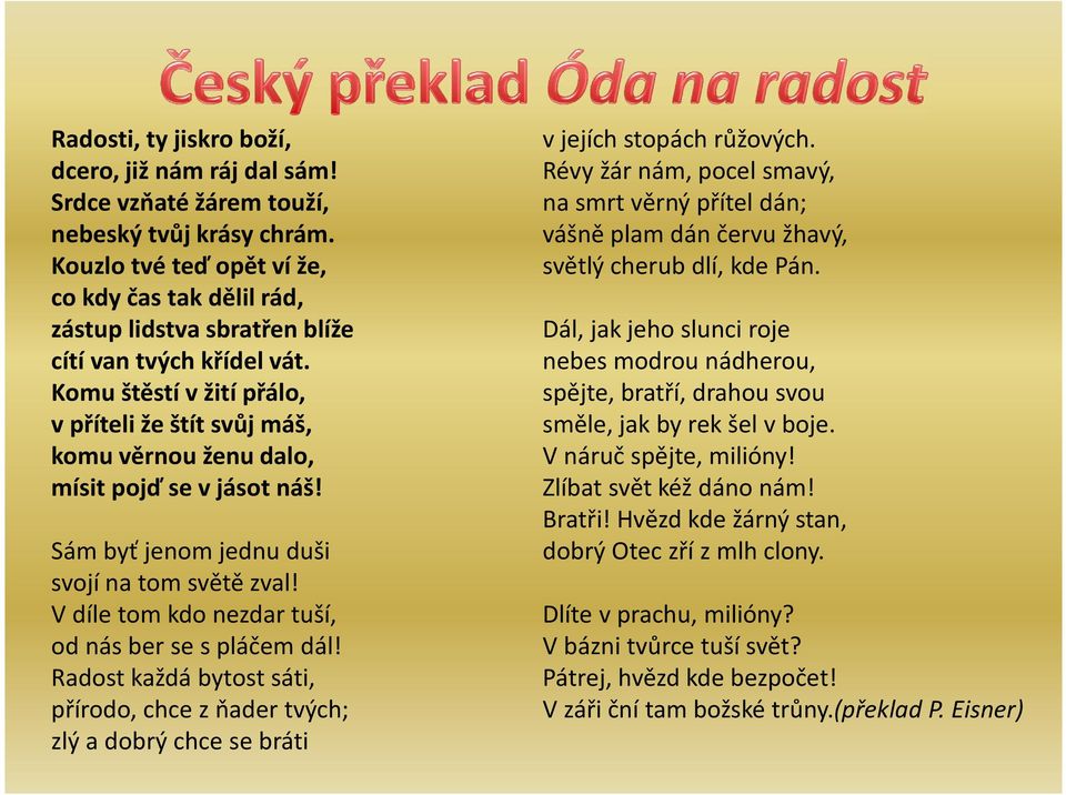 Komu štěstí v žití přálo, v příteli že štít svůj máš, komu věrnou ženu dalo, mísit pojď se v jásot náš! Sám byť jenom jednu duši svojí na tom světě zval!