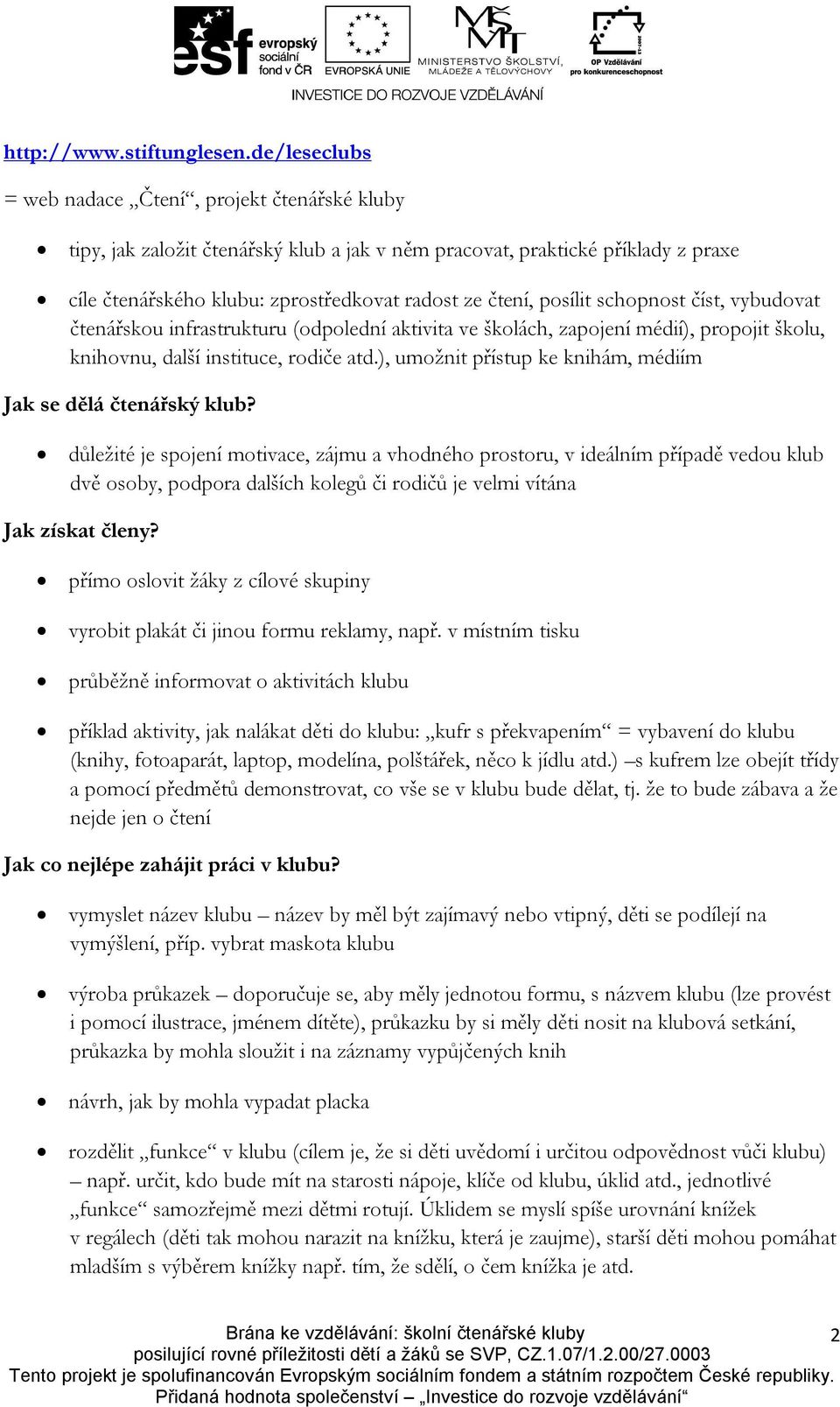 posílit schopnost číst, vybudovat čtenářskou infrastrukturu (odpolední aktivita ve školách, zapojení médií), propojit školu, knihovnu, další instituce, rodiče atd.