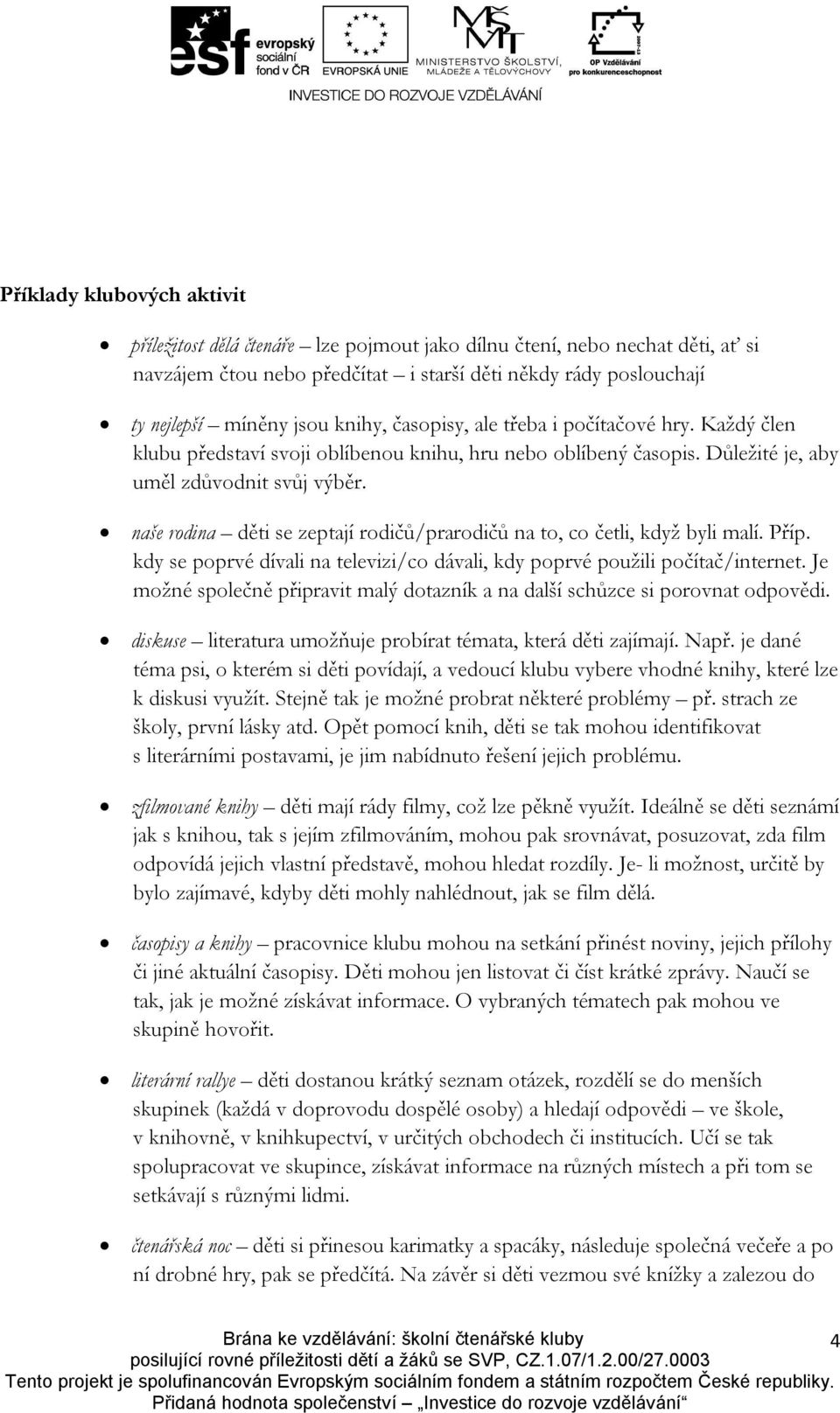 naše rodina děti se zeptají rodičů/prarodičů na to, co četli, když byli malí. Příp. kdy se poprvé dívali na televizi/co dávali, kdy poprvé použili počítač/internet.