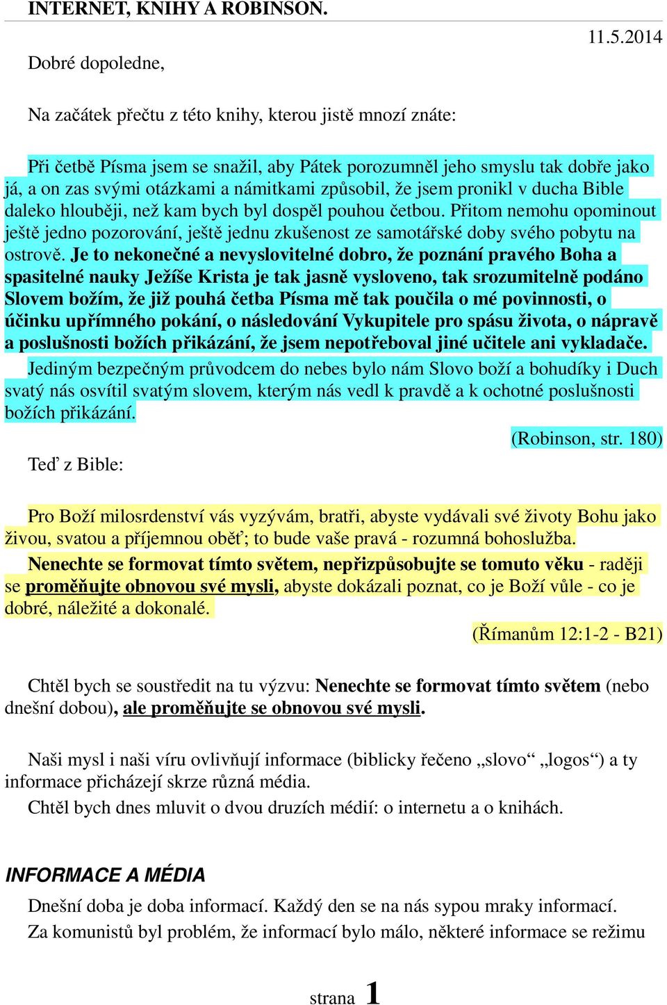 jsem pronikl v ducha Bible daleko hlouběji, než kam bych byl dospěl pouhou četbou. Přitom nemohu opominout ještě jedno pozorování, ještě jednu zkušenost ze samotářské doby svého pobytu na ostrově.