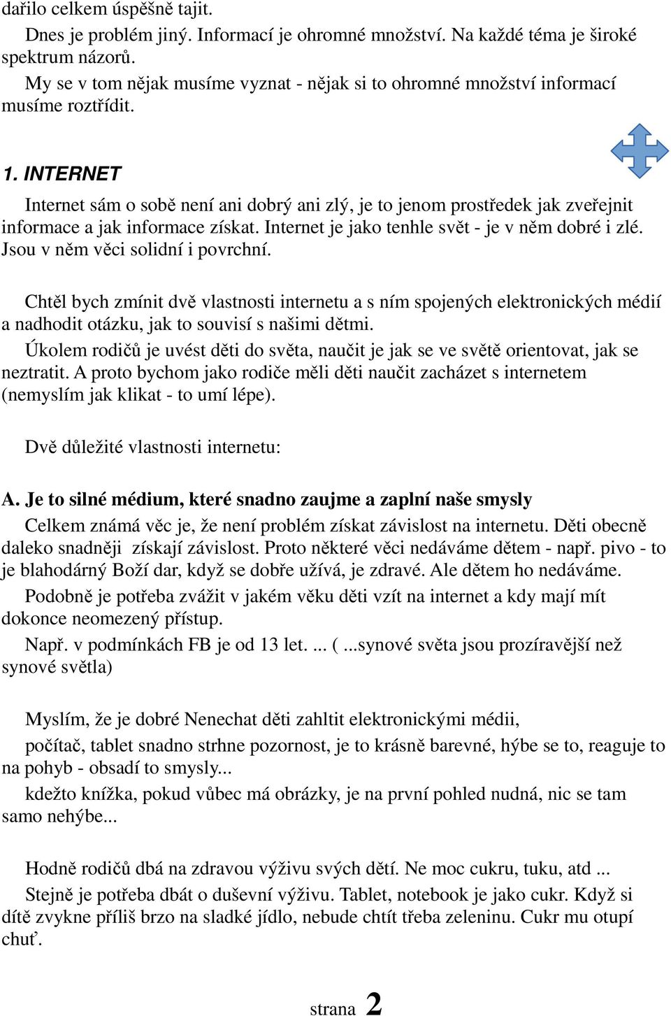 INTERNET Internet sám o sobě není ani dobrý ani zlý, je to jenom prostředek jak zveřejnit informace a jak informace získat. Internet je jako tenhle svět - je v něm dobré i zlé.