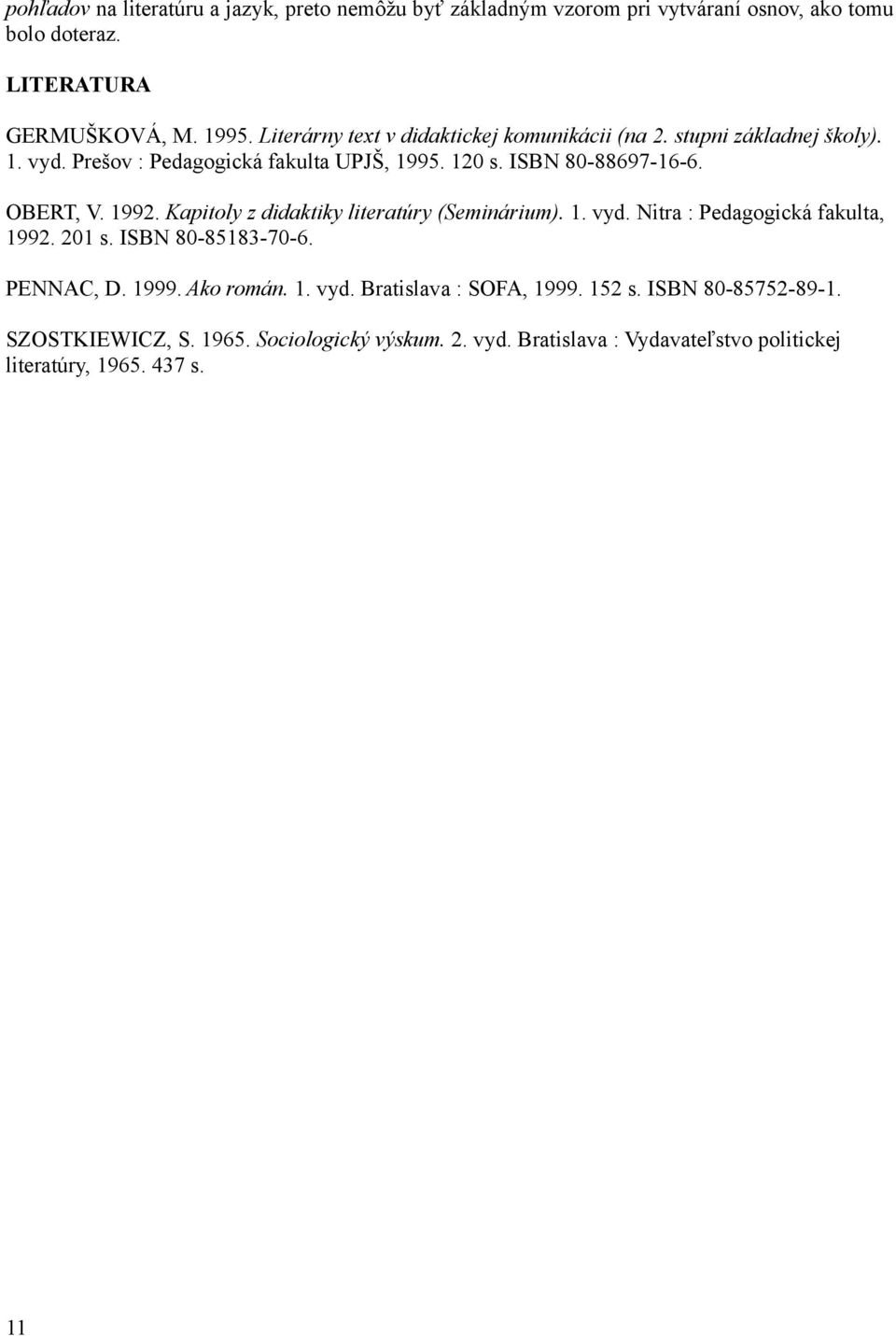 OBERT, V. 1992. Kapitoly z didaktiky literatúry (Seminárium). 1. vyd. Nitra : Pedagogická fakulta, 1992. 201 s. ISBN 80-85183-70-6. PENNAC, D. 1999.