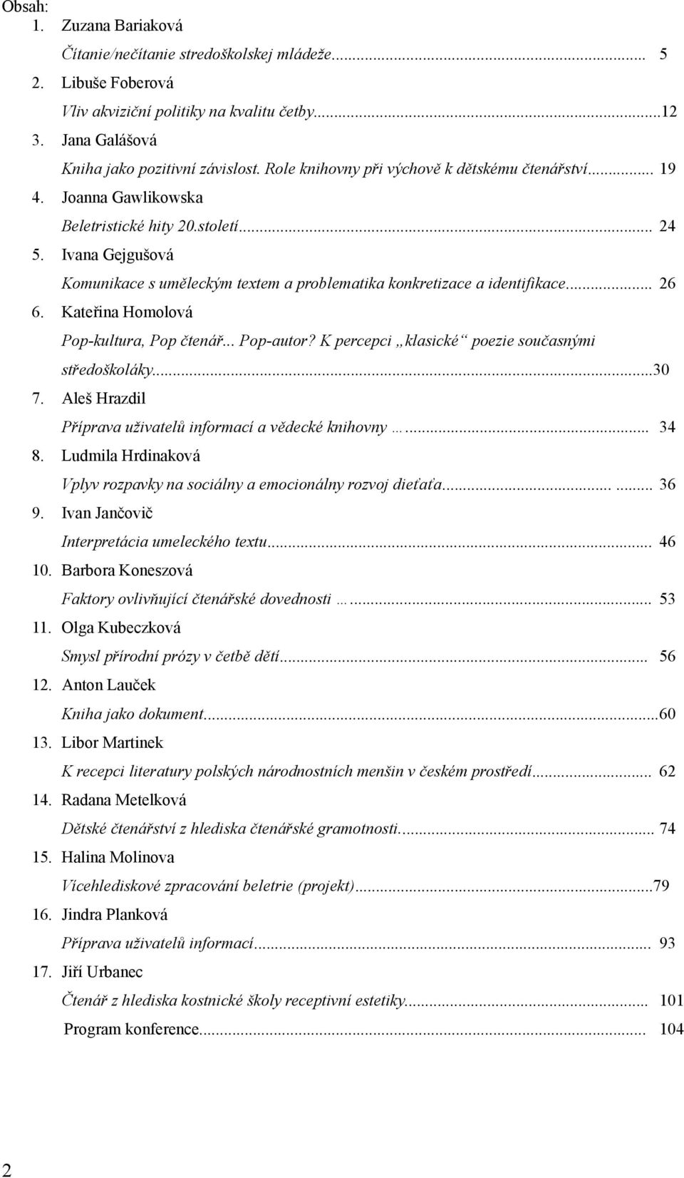 Ivana Gejgušová Komunikace s uměleckým textem a problematika konkretizace a identifikace... 26 6. Kateřina Homolová Pop-kultura, Pop čtenář... Pop-autor?