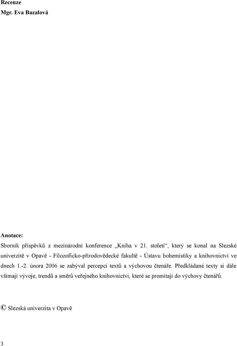 bohemistiky a knihovnictví ve dnech 1.-2. února 2006 se zabýval percepcí textů a výchovou čtenáře.