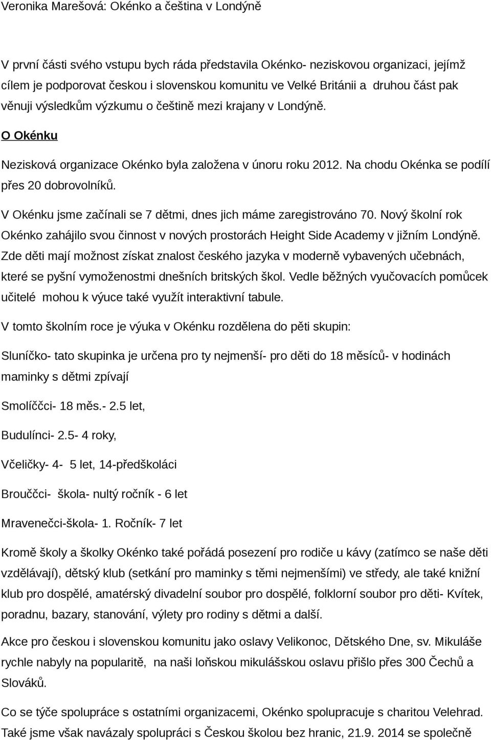 V Okénku jsme začínali se 7 dětmi, dnes jich máme zaregistrováno 70. Nový školní rok Okénko zahájilo svou činnost v nových prostorách Height Side Academy v jižním Londýně.