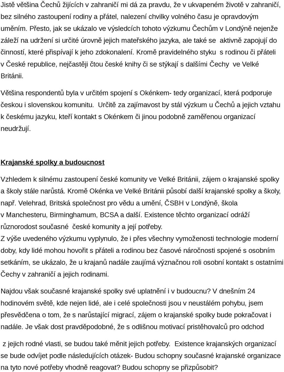 jeho zdokonalení. Kromě pravidelného styku s rodinou či přáteli v České republice, nejčastěji čtou české knihy či se stýkají s dalšími Čechy ve Velké Británii.