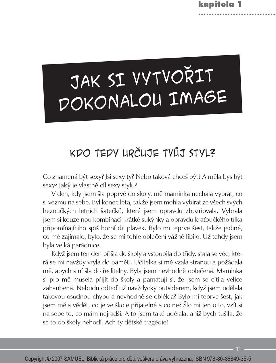 Vybrala jsem si kouzelnou kombinaci krátké sukýnky a opravdu kraťoučkého tílka připomínajícího spíš horní díl plavek.
