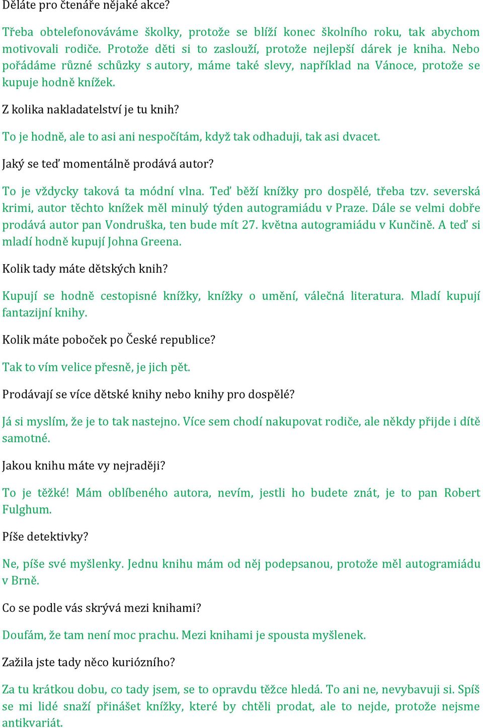 To je hodně, ale to asi ani nespočítám, když tak odhaduji, tak asi dvacet. Jaký se teď momentálně prodává autor? To je vždycky taková ta módní vlna. Teď běží knížky pro dospělé, třeba tzv.