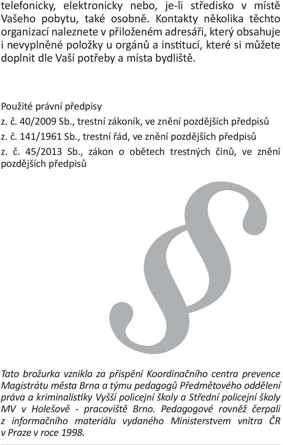 Použité právní předpisy z. č. 40/2009 Sb., trestní zákoník, ve znění pozdějších předpisů z. č. 141/1961 Sb., trestní řád, ve znění pozdějších předpisů z. č. 45/2013 Sb.