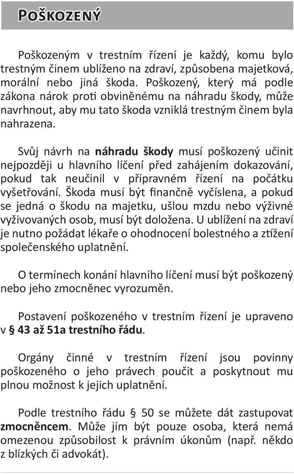 Svůj návrh na náhradu škody musí poškozený učinit nejpozději u hlavního líčení před zahájením dokazování, pokud tak neučinil v přípravném řízení na počátku vyšetřování.