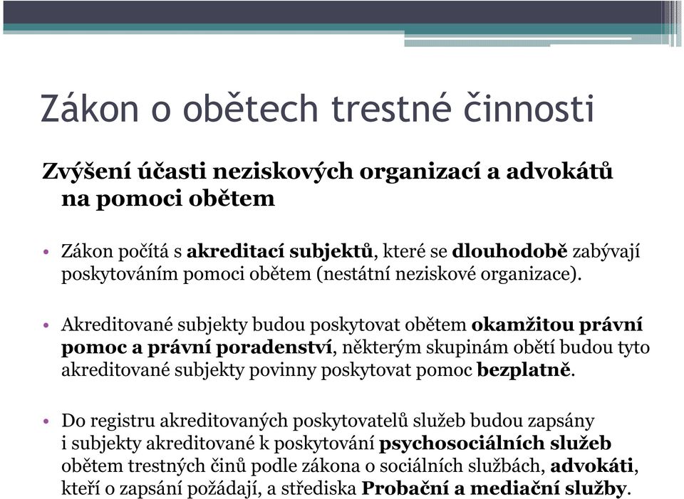 Akreditované subjekty budou poskytovat obětem okamžitou právní pomoc a právní poradenství, některým skupinám obětí budou tyto akreditované subjekty povinny