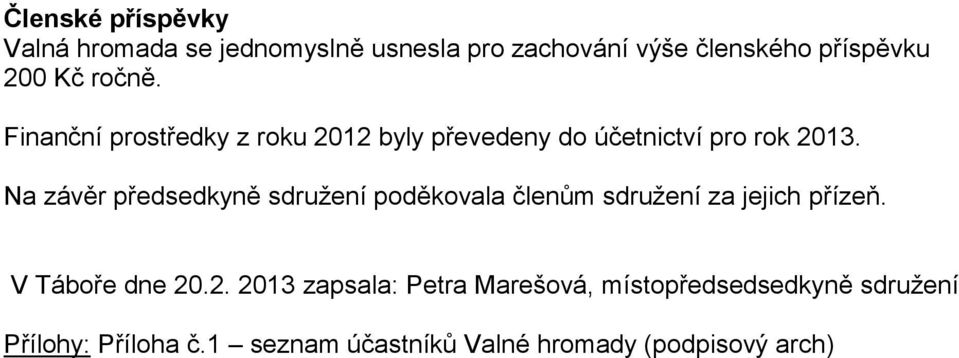 Na závěr předsedkyně sdružení poděkovala členům sdružení za jejich přízeň. V Táboře dne 20