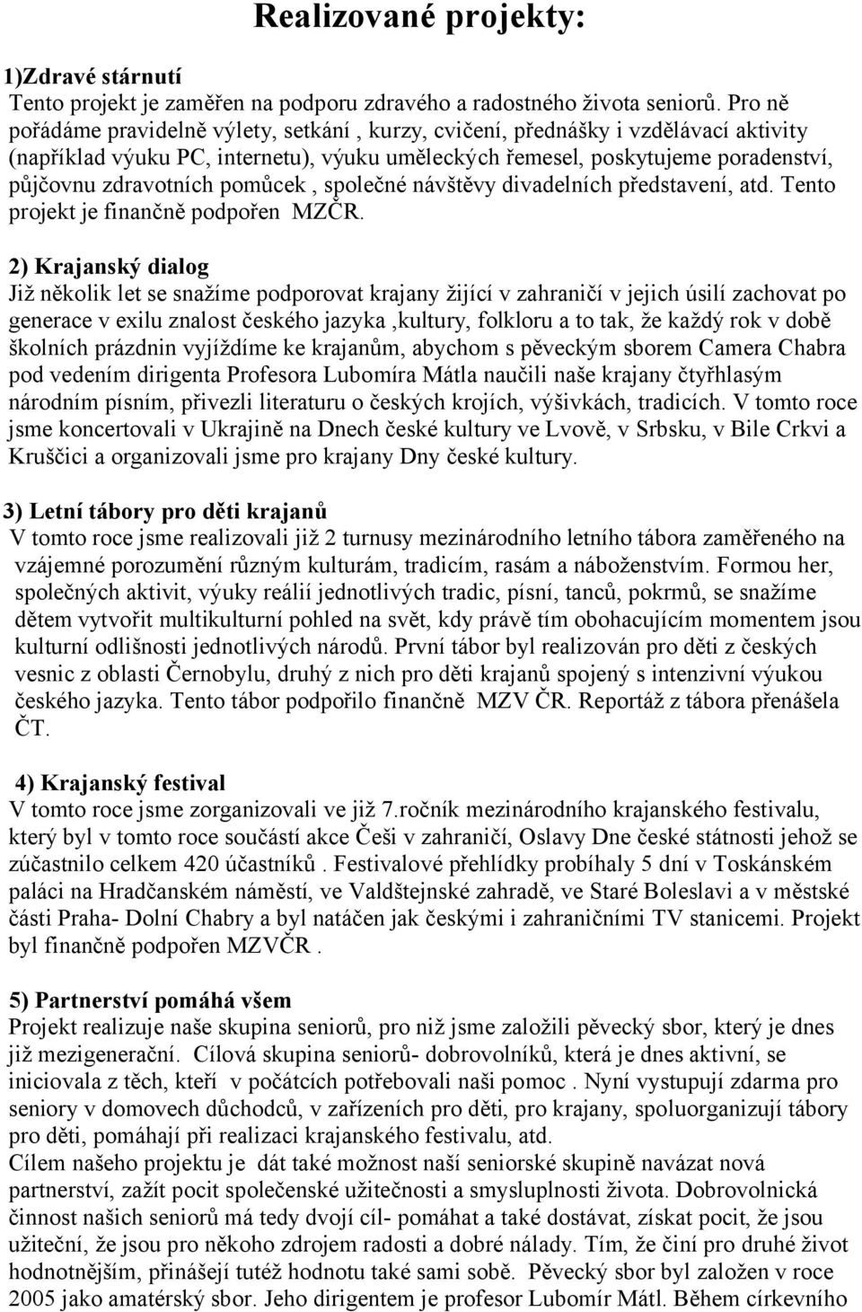 pomůcek, společné návštěvy divadelních představení, atd. Tento projekt je finančně podpořen MZČR.