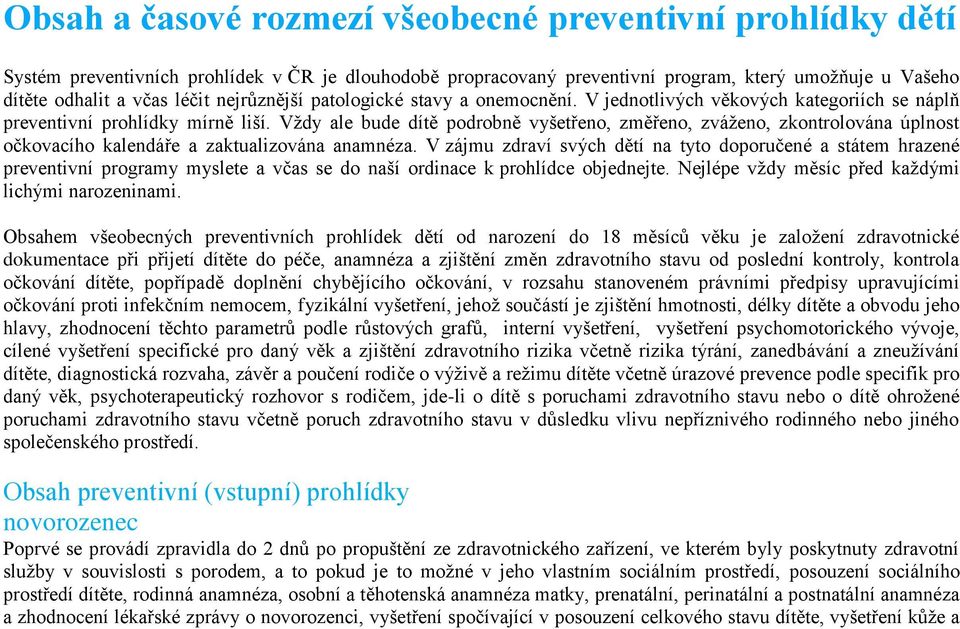 Vždy ale bude dítě podrobně vyšetřeno, změřeno, zváženo, zkontrolována úplnost očkovacího kalendáře a zaktualizována anamnéza.