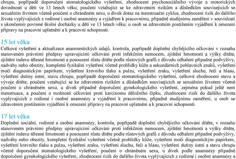 pracovnímu, případně studijnímu zaměření v souvislosti s ukončením povinné školní docházky u dětí ve 13 letech věku; u osob se zdravotním postižením vyjádření k omezení přípravy na pracovní uplatnění