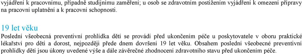 19 let věku Poslední všeobecná preventivní prohlídka dětí se provádí před ukončením péče u poskytovatele v oboru praktické