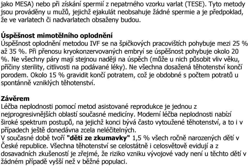 Úspěšnost mimotělního oplodnění Úspěšnost oplodnění metodou IVF se na špičkových pracovištích pohybuje mezi 25 % až 35 %. Při přenosu kryokonzervovaných embryí se úspěšnost pohybuje okolo 20 %.