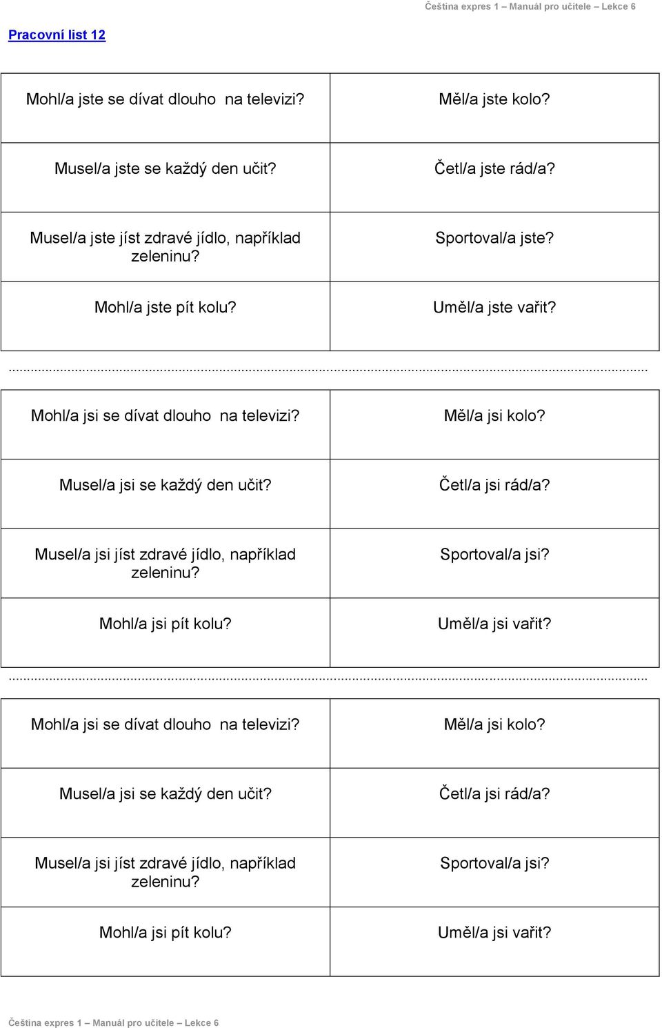 Měl/a jsi kolo? Musel/a jsi se každý den učit? Četl/a jsi rád/a? Musel/a jsi jíst zdravé jídlo, například zeleninu? Sportoval/a jsi? Mohl/a jsi pít kolu?