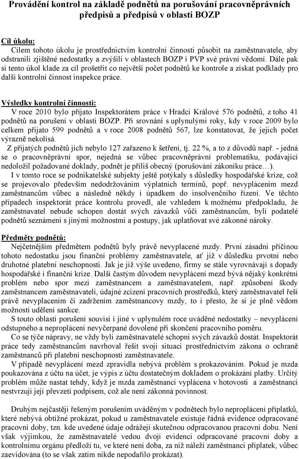 Dále pak si tento úkol klade za cíl prošetřit co největší počet podnětů ke kontrole a získat podklady pro další kontrolní činnost inspekce práce.