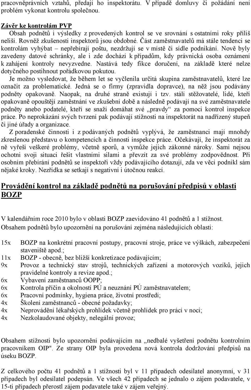 Část zaměstnavatelů má stále tendenci se kontrolám vyhýbat nepřebírají poštu, nezdržují se v místě či sídle podnikání.