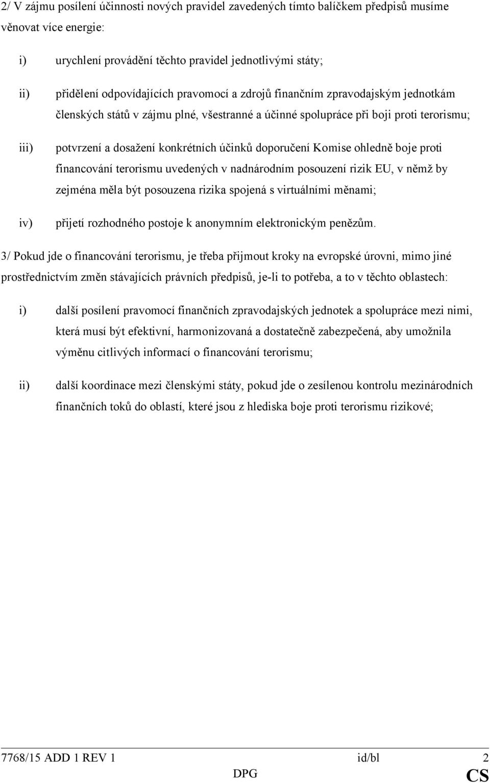 doporučení Komise ohledně boje proti financování terorismu uvedených v nadnárodním posouzení rizik EU, v němž by zejména měla být posouzena rizika spojená s virtuálními měnami; přijetí rozhodného