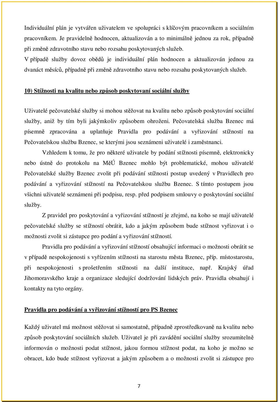 V p ípad služby dovoz ob je individuální plán hodnocen a aktualizován jednou za dvanáct m síc, p ípadn p i zm zdravotního stavu nebo rozsahu poskytovaných služeb.