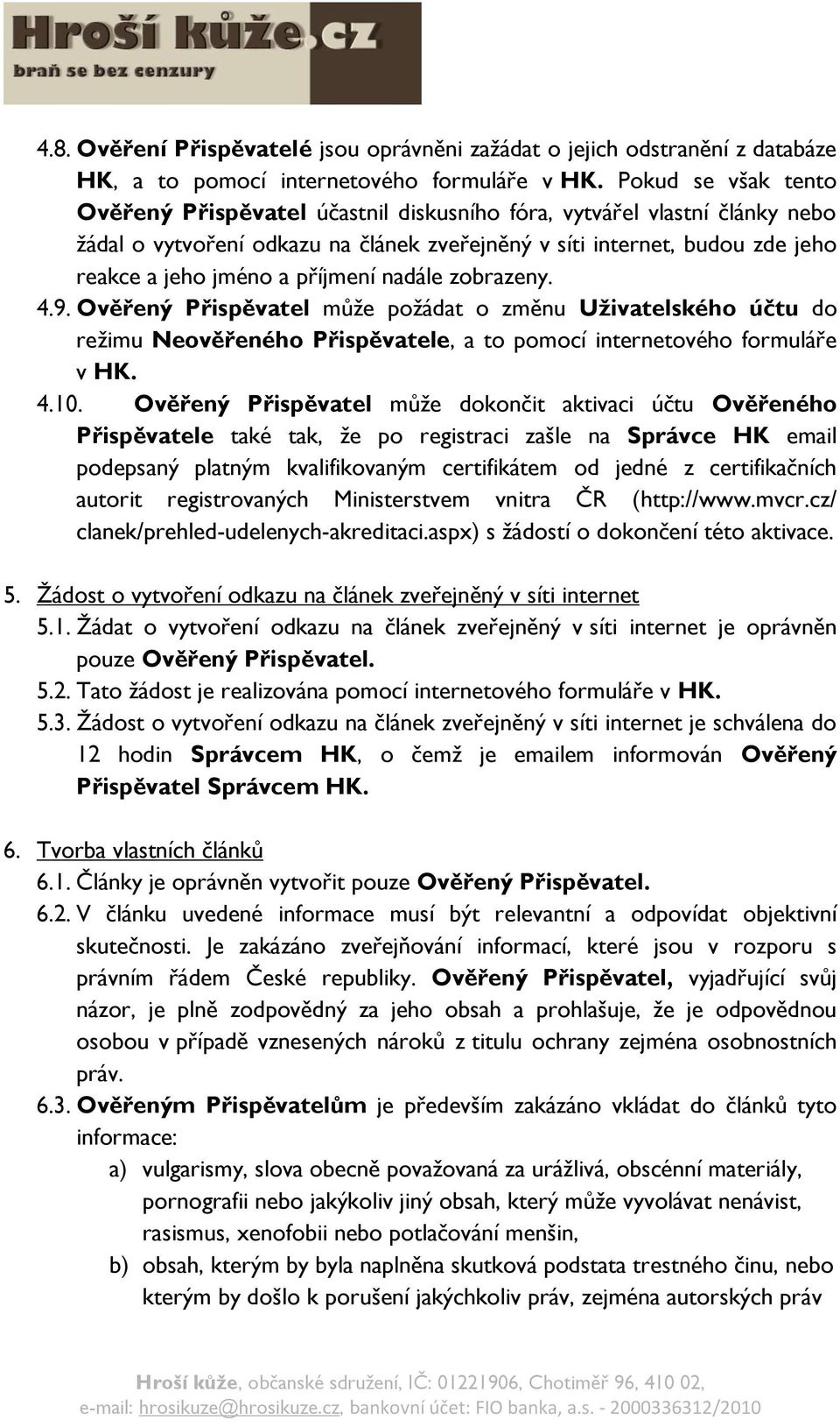 příjmení nadále zobrazeny. 4.9. Ověřený Přispěvatel může požádat o změnu Uživatelského účtu do režimu Neověřeného Přispěvatele, a to pomocí internetového formuláře v HK. 4.10.