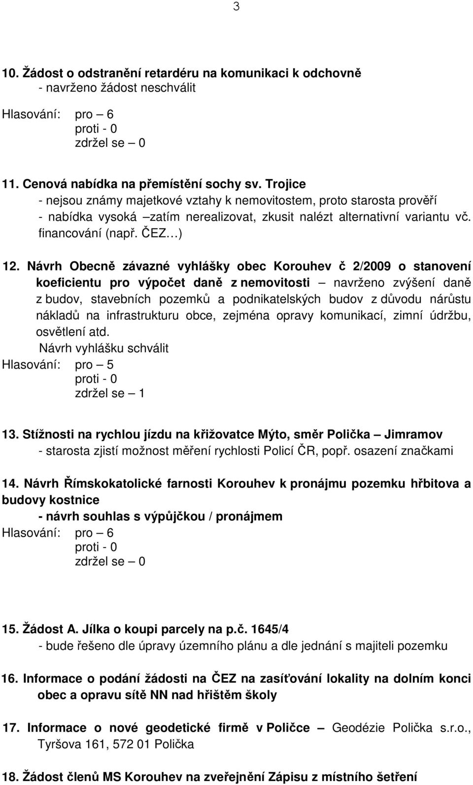 Návrh Obecně závazné vyhlášky obec Korouhev č 2/2009 o stanovení koeficientu pro výpočet daně z nemovitosti navrženo zvýšení daně z budov, stavebních pozemků a podnikatelských budov z důvodu nárůstu