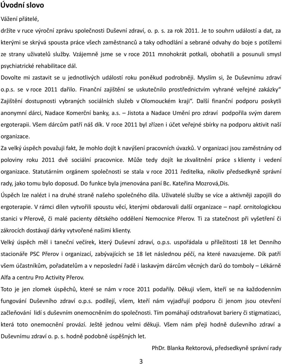 Vzájemně jsme se v roce 2011 mnohokrát potkali, obohatili a posunuli smysl psychiatrické rehabilitace dál. Dovolte mi zastavit se u jednotlivých událostí roku poněkud podrobněji.