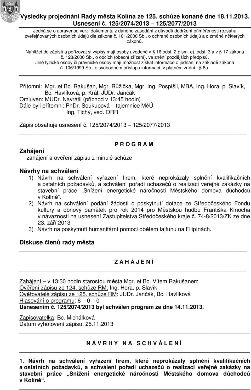 , o ochraně osobních údajů a o změně některých zákonů. Nahlížet do zápisů a pořizovat si výpisy mají osoby uvedené v 16 odst. 2 písm. e), odst. 3 a v 17 zákona č. 128/2000 Sb.