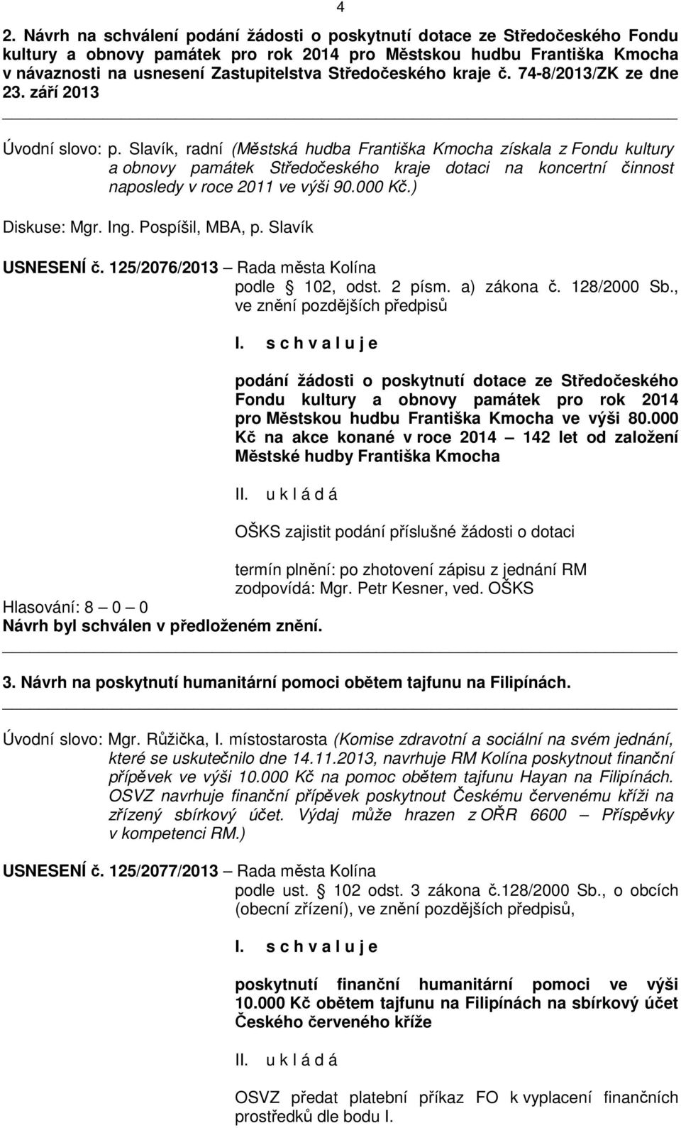 Slavík, radní (Městská hudba Františka Kmocha získala z Fondu kultury a obnovy památek Středočeského kraje dotaci na koncertní činnost naposledy v roce 2011 ve výši 90.000 Kč.) Diskuse: Mgr. Ing.