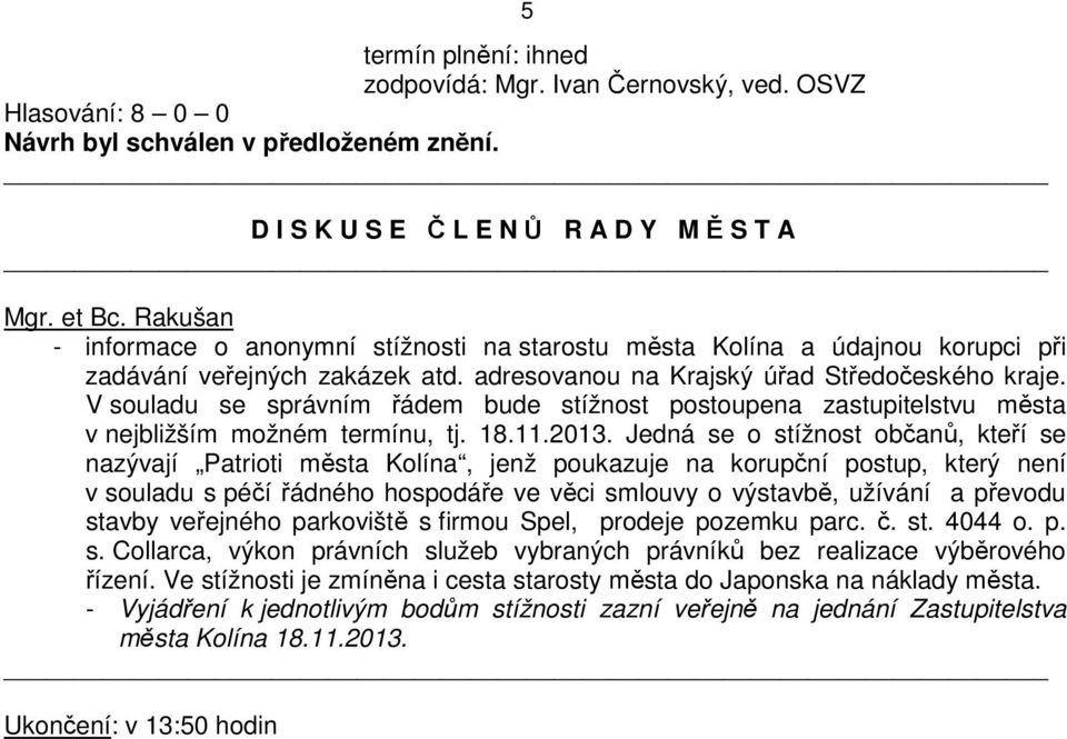 V souladu se správním řádem bude stížnost postoupena zastupitelstvu města v nejbližším možném termínu, tj. 18.11.2013.