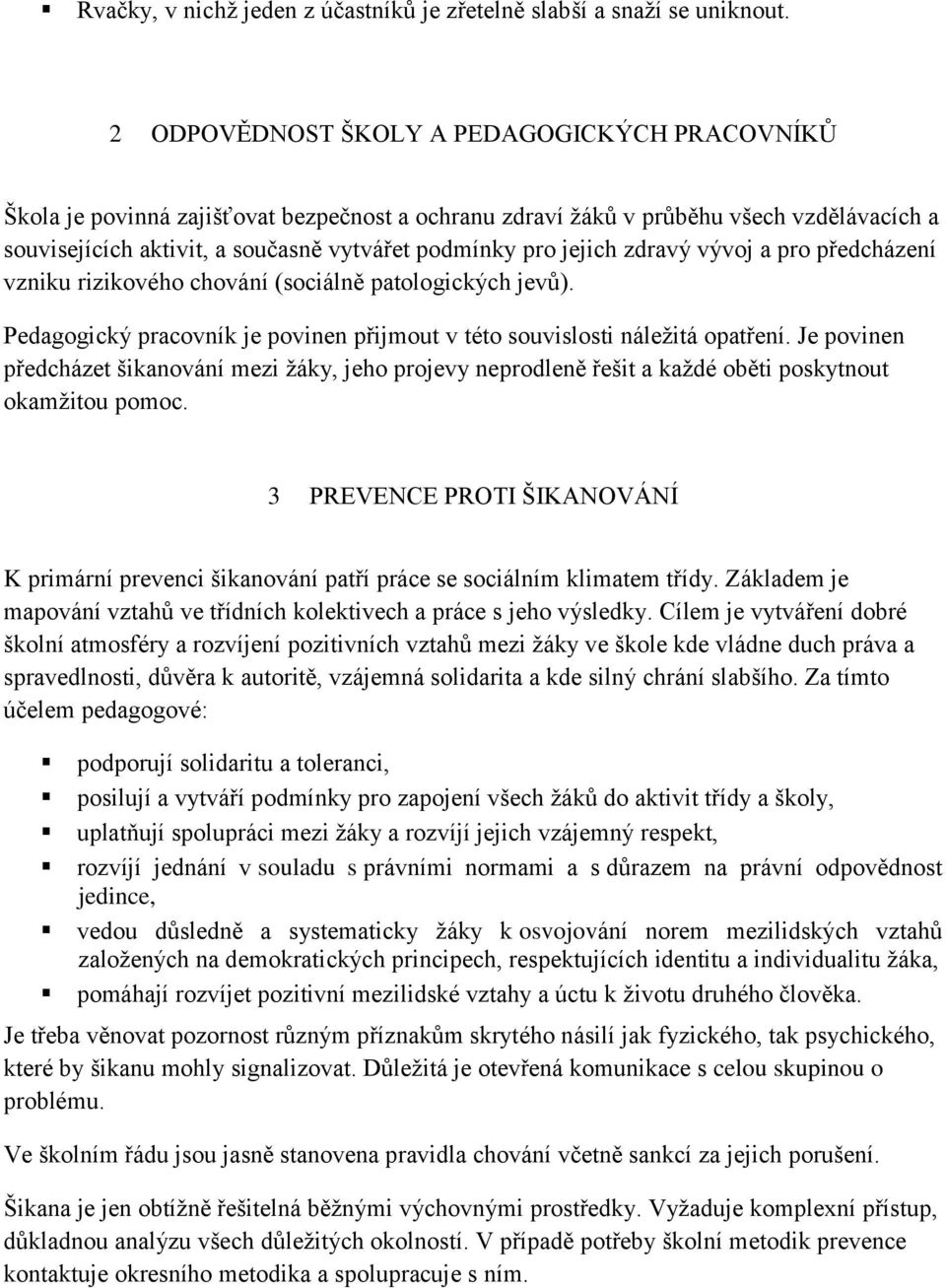 jejich zdravý vývoj a pro předcházení vzniku rizikového chování (sociálně patologických jevů). Pedagogický pracovník je povinen přijmout v této souvislosti náleţitá opatření.