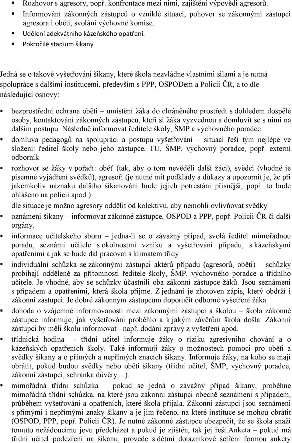 Pokročilé stadium šikany Jedná se o takové vyšetřování šikany, které škola nezvládne vlastními silami a je nutná spolupráce s dalšími institucemi, především s PPP, OSPODem a Policií ČR, a to dle