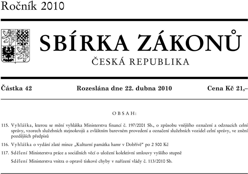 , o způsobu vnějšího označení a odznacích celní správy, vzorech služebních stejnokrojů a zvláštním barevném provedení a označení služebních vozidel celní