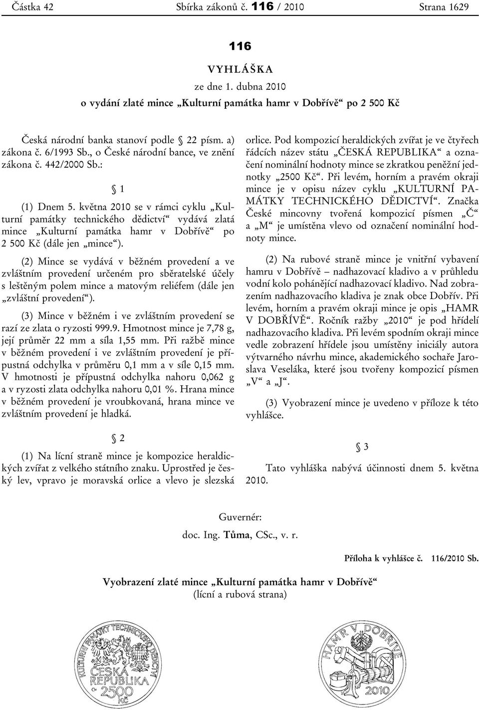 května 2010 se v rámci cyklu Kulturní památky technického dědictví vydává zlatá mince Kulturní památka hamr v Dobřívě po 2 500 Kč (dále jen mince ).