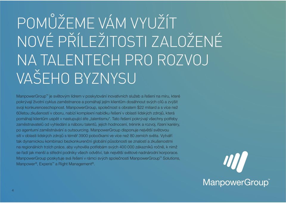 ManpowerGroup, společnost s obratem $22 miliard a s více než 60letou zkušeností v oboru, nabízí komplexní nabídku řešení v oblasti lidských zdrojů, která pomáhají klientům uspět v nastupující éře