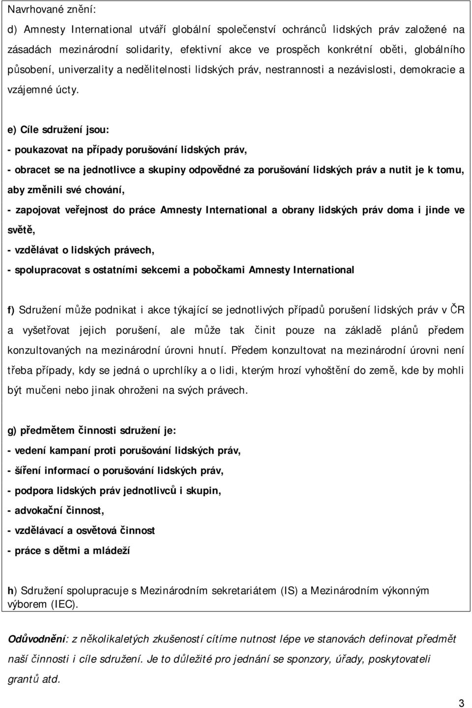 e) Cíle sdružení jsou: - poukazovat na případy porušování lidských práv, - obracet se na jednotlivce a skupiny odpovědné za porušování lidských práv a nutit je k tomu, aby změnili své chování, -