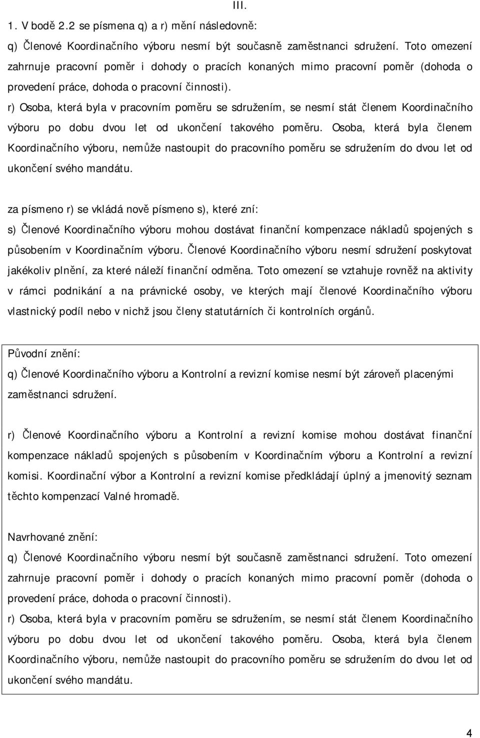 r) Osoba, která byla v pracovním poměru se sdružením, se nesmí stát členem Koordinačního výboru po dobu dvou let od ukončení takového poměru.